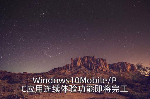 Windows10Mobile/PC應(yīng)用連續(xù)體驗(yàn)功能即將完工