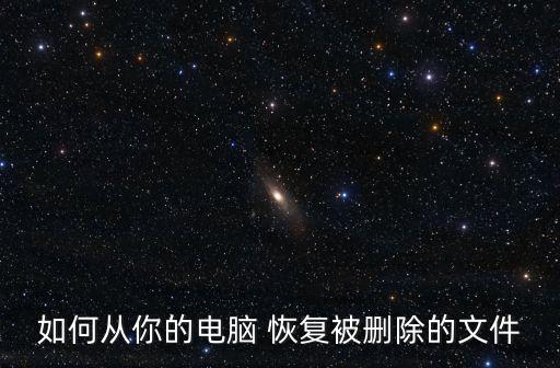 如何從你的電腦 恢復(fù)被刪除的文件