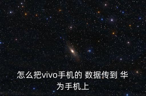 怎么把vivo手機(jī)的 數(shù)據(jù)傳到 華為手機(jī)上