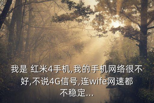 我是 紅米4手機(jī),我的手機(jī)網(wǎng)絡(luò)很不好,不說4G信號(hào),連wife網(wǎng)速都不穩(wěn)定...