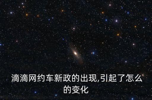  滴滴網(wǎng)約車(chē)新政的出現(xiàn),引起了怎么的變化