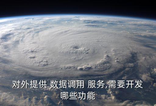 對外提供 數(shù)據(jù)調(diào)用 服務(wù),需要開發(fā)哪些功能