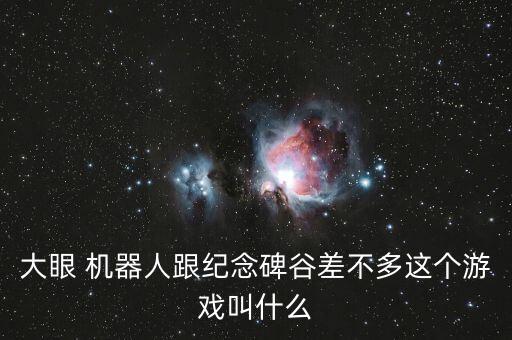 大眼 機器人跟紀念碑谷差不多這個游戲叫什么