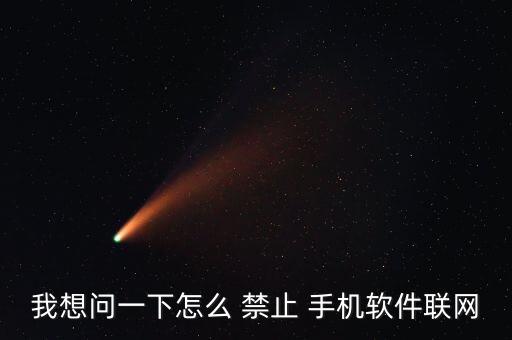 我想問一下怎么 禁止 手機(jī)軟件聯(lián)網(wǎng)