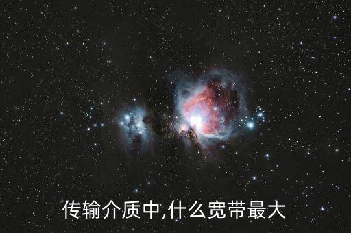 傳輸介質(zhì)中,什么寬帶最大