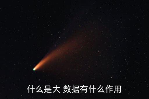 什么是大 數(shù)據(jù)有什么作用
