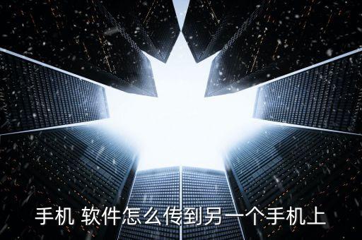 手機(jī) 軟件怎么傳到另一個(gè)手機(jī)上