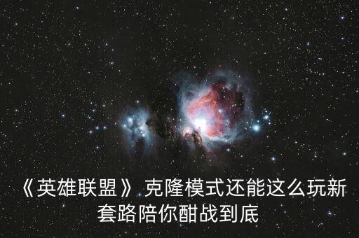 《英雄聯(lián)盟》 克隆模式還能這么玩新套路陪你酣戰(zhàn)到底