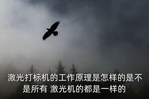  激光打標(biāo)機(jī)的工作原理是怎樣的是不是所有 激光機(jī)的都是一樣的