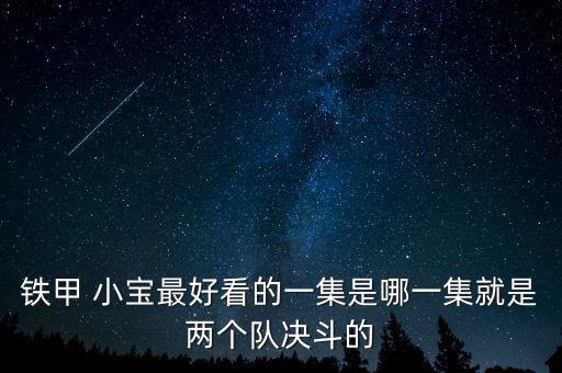 鐵甲 小寶最好看的一集是哪一集就是兩個隊決斗的