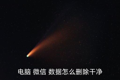 電腦 微信 數(shù)據(jù)怎么刪除干凈