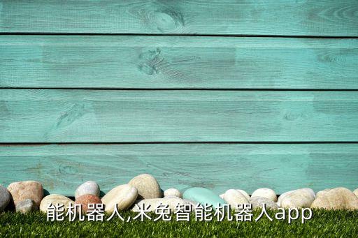 兔智能機(jī)器人,米兔智能機(jī)器人app