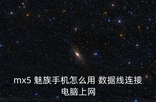 mx5 魅族手機(jī)怎么用 數(shù)據(jù)線連接電腦上網(wǎng)