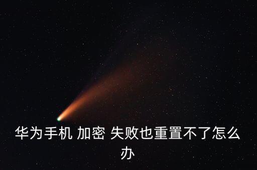 華為手機(jī) 加密 失敗也重置不了怎么辦