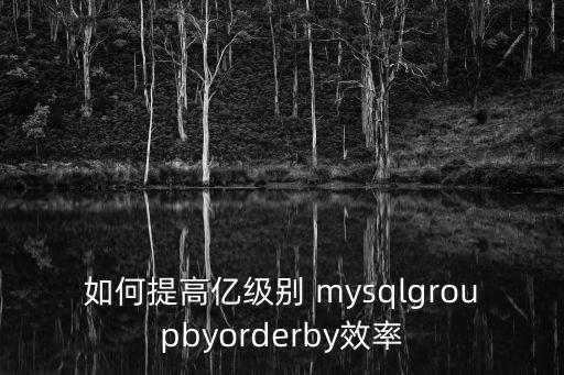 如何提高億級(jí)別 mysqlgroupbyorderby效率