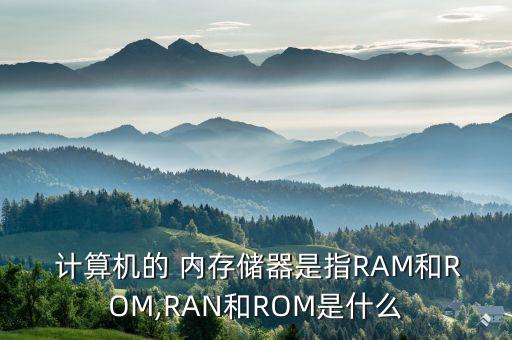  計(jì)算機(jī)的 內(nèi)存儲(chǔ)器是指RAM和ROM,RAN和ROM是什么
