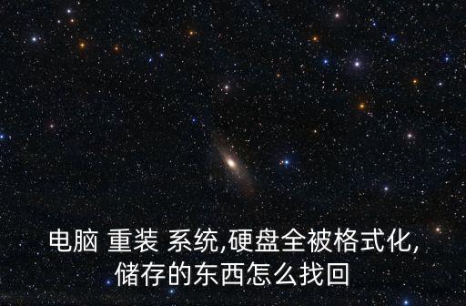 電腦 重裝 系統(tǒng),硬盤(pán)全被格式化,儲(chǔ)存的東西怎么找回