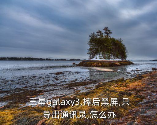 三星手機損壞導(dǎo)出數(shù)據(jù),手機屏幕完全損壞后如何導(dǎo)出數(shù)據(jù)