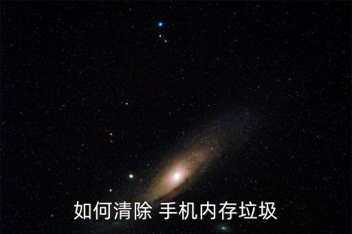 如何清除 手機內(nèi)存垃圾