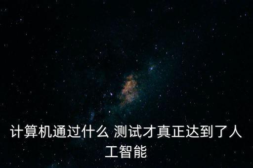 機器人通過圖靈測試,圖靈測試的目的是用來測試機器人是否具備
