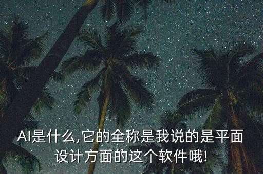 AI是什么,它的全稱(chēng)是我說(shuō)的是平面設(shè)計(jì)方面的這個(gè)軟件哦!