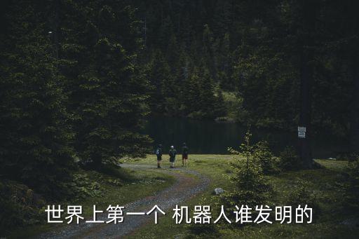 世界上第一個 機器人誰發(fā)明的