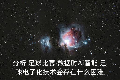 分析 足球比賽 數(shù)據(jù)時Ai智能 足球電子化技術(shù)會存在什么困難
