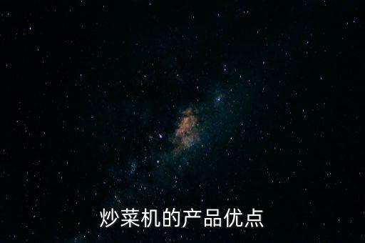 炒菜機(jī)的產(chǎn)品優(yōu)點(diǎn)