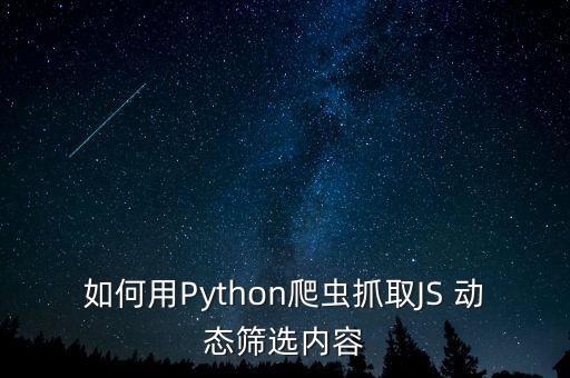 如何用Python爬蟲抓取JS 動(dòng)態(tài)篩選內(nèi)容