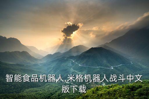 米格智能食品機(jī)器人,米格機(jī)器人戰(zhàn)斗中文版下載
