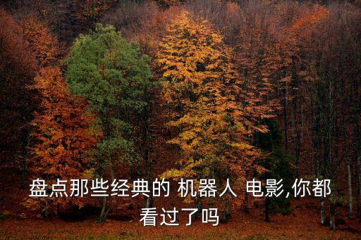盤點(diǎn)那些經(jīng)典的 機(jī)器人 電影,你都看過了嗎