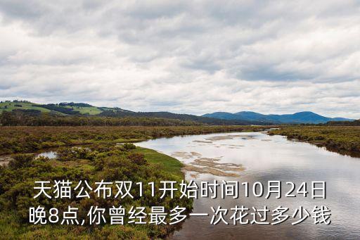 天貓公布雙11開始時間10月24日晚8點(diǎn),你曾經(jīng)最多一次花過多少錢