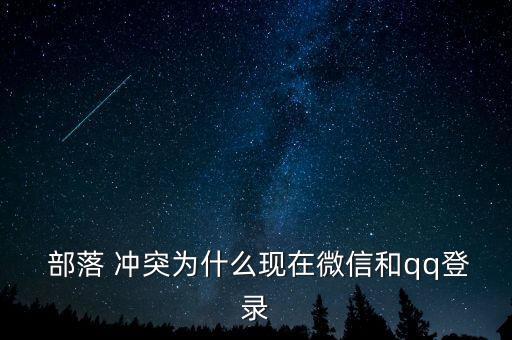  部落 沖突為什么現(xiàn)在微信和qq登錄