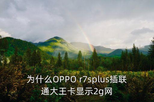為什么OPPO r7splus插聯(lián)通大王卡顯示2g網(wǎng)