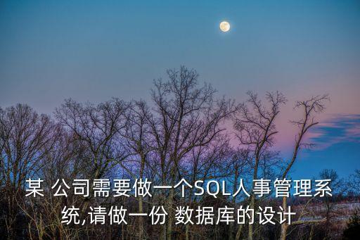 某 公司需要做一個(gè)SQL人事管理系統(tǒng),請(qǐng)做一份 數(shù)據(jù)庫的設(shè)計(jì)