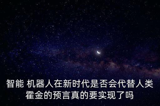智能 機(jī)器人在新時代是否會代替人類霍金的預(yù)言真的要實現(xiàn)了嗎