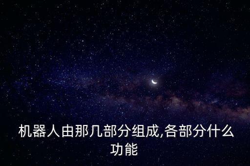  機器人由那幾部分組成,各部分什么功能