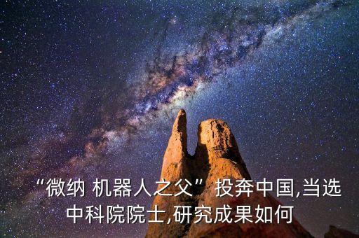“微納 機(jī)器人之父”投奔中國(guó),當(dāng)選中科院院士,研究成果如何