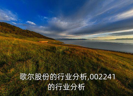  歌爾股份的行業(yè)分析,002241的行業(yè)分析