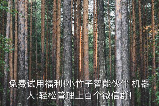 免費(fèi)試用福利!小竹子智能伙伴 機(jī)器人:輕松管理上百個(gè)微信群!
