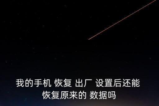 我的手機 恢復 出廠 設置后還能 恢復原來的 數(shù)據(jù)嗎
