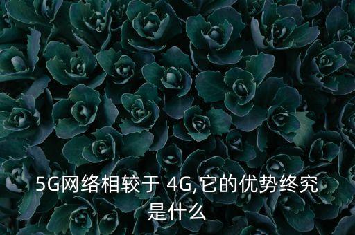 5G網(wǎng)絡(luò)相較于 4G,它的優(yōu)勢(shì)終究是什么