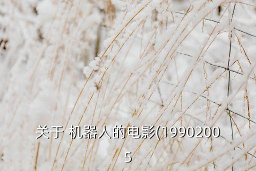 關(guān)于 機(jī)器人的電影(19902005