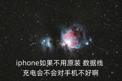 iphone如果不用原裝 數(shù)據(jù)線 充電會(huì)不會(huì)對(duì)手機(jī)不好啊