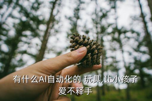 有什么AI自動化的 玩具,讓小孩子愛不釋手