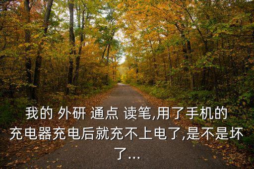 我的 外研 通點(diǎn) 讀筆,用了手機(jī)的充電器充電后就充不上電了,是不是壞了...