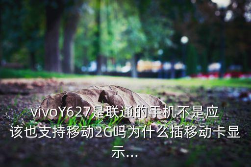 vivoY627是聯(lián)通的手機(jī)不是應(yīng)該也支持移動(dòng)2G嗎為什么插移動(dòng)卡顯示...