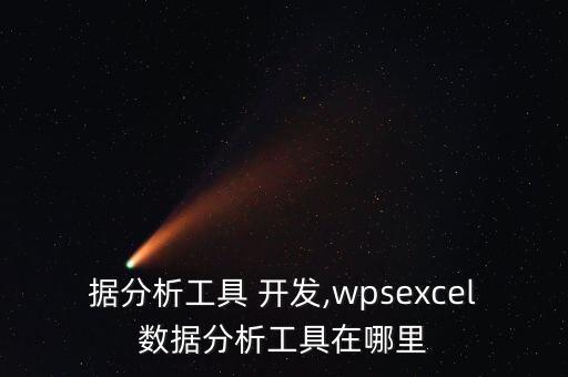 大數(shù)據(jù)分析工具 開(kāi)發(fā),wpsexcel數(shù)據(jù)分析工具在哪里
