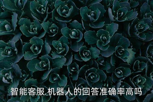 智能客服 機器人的回答準確率高嗎