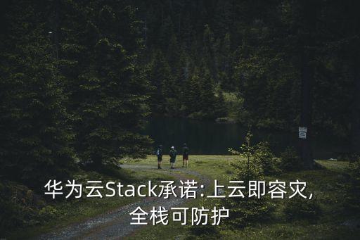華為云Stack承諾:上云即容災(zāi),全?？煞雷o